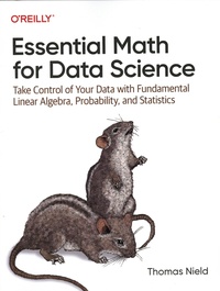 Thomas Nield - Essential math for data science - Take control of your data with fundamental linear algebra, probability, and statistics.