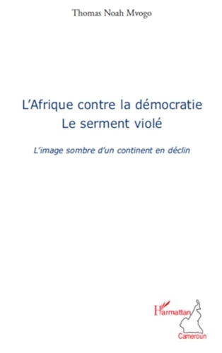 Thomas Noah Mvogo - L'Afrique contre la démocratie, le serment violé - L'image sombre d'un continent en déclin.