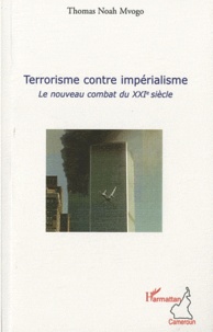Thomas Noah Mvogo - Terrorisme contre impérialisme - Le nouveau combat du XXIe siècle.
