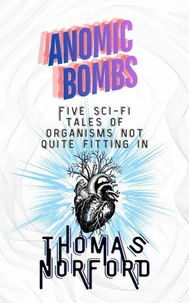 Anomic Bombs: Five Sci-Fi Tales of Organisms Not Quite Fitting In