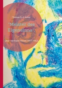 Thomas O. H. Kaiser - "Meister des Eigensinns". - Über Hermann Hesse (1877-1962).