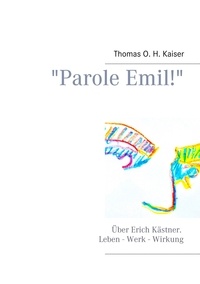 Thomas O. H. Kaiser - "Parole Emil!" - Über Erich Kästner. Leben - Werk - Wirkung.