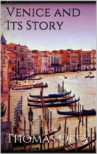 Thomas Okey - Venice and Its Story.