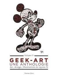 Thomas Olivri - Geek-Art, une anthologie - Volume 3, Art, design, illustrations & rayons X.