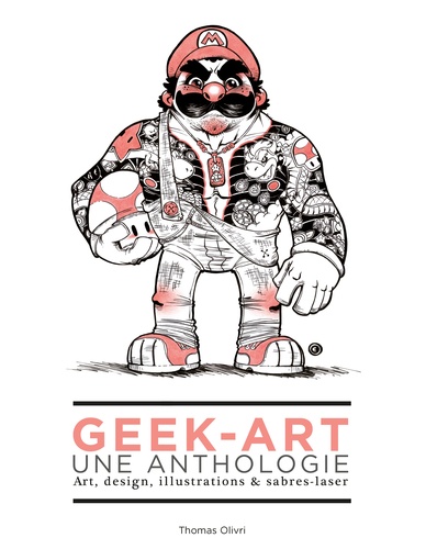 Geek-art, une anthologie. Art, design, illustrations & sabres-laser