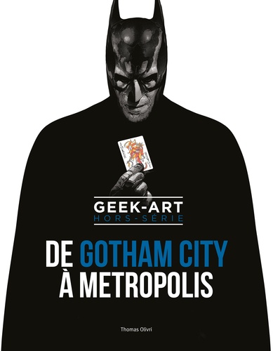 Thomas Olivri - Geek-art - Hors-série, De Gotham City à Métropolis. Avec 3 mini-prints limités issus du projet.