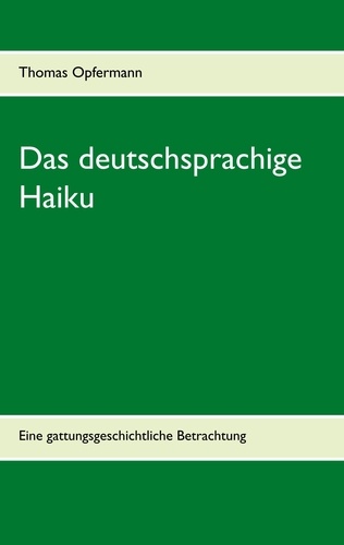 Das deutschsprachige Haiku. Eine gattungsgeschichtliche Betrachtung