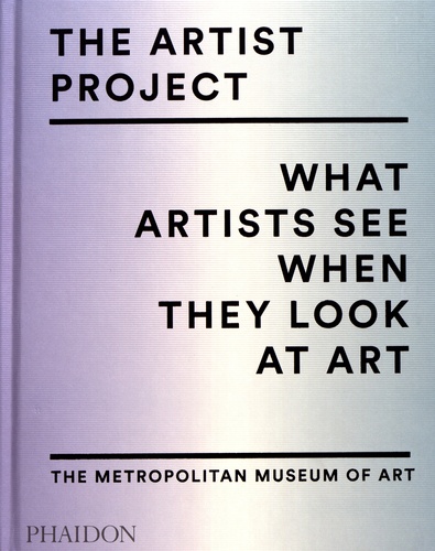 Thomas P Campbell et Christopher Noey - The Artist Project - What artists see when they look at art.