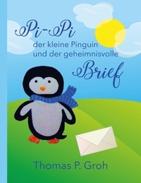 Thomas P. Groh - Pi-Pi der kleine Pinguin und der geheimnisvolle Brief.