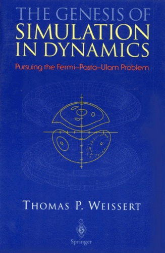 Thomas-P Weissert - THE GENESIS OF SIMULATION IN DYNAMICS. - Pursuing the Fermi-Pastra-Ulam Problem.