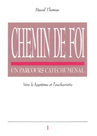 Chemin De Foi. Tome 1, Un Parcours Catechumenal, Vers Le Bapteme Et L'Eucharistie