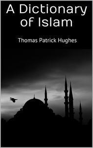Thomas Patrick Hughes - A Dictionary of Islam.
