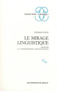 Thomas Pavel - Le mirage linguistique - Essai sur la modernisation intellectuelle.
