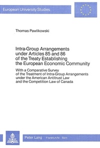 Thomas Pawlikowski - Intra-Group Arrangements under Articles 85 and 86 of the Treaty Establishing the European Economic Community - With a comparative survey of the treatment of intra-group arrangements under the American antitrust law and the competition law of Canada.