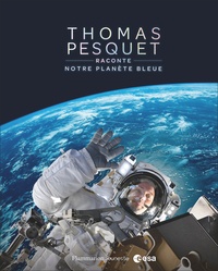 Thomas Pesquet - Thomas Pesquet raconte notre planète bleue.