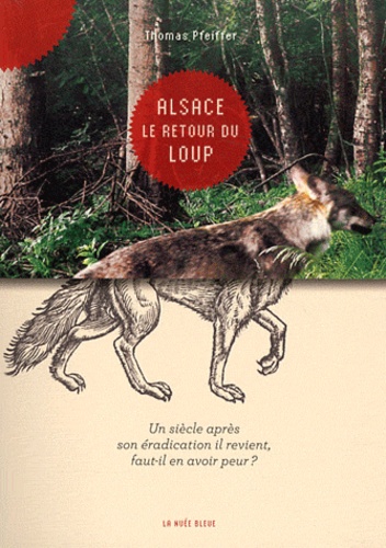Thomas Pfeiffer - Alsace, le retour du loup - Un siècle après son éradication il revient, faut-il en avoir peur ?.