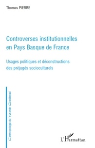 Thomas Pierre - Controverses institutionnelles en Pays Basque de France - Usages politiques et déconstructions des préjugés socioculturels.