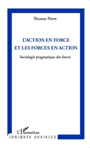 Thomas Pierre - L'action en force et les forces en action - Sociologie pragmatique des forces.