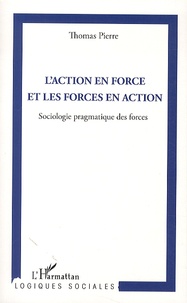 Thomas Pierre - L'action en force et les forces en action - Sociologie pragmatique des forces.