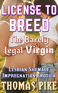 License To Breed - The Barely Legal Virgin: A Lesbian Shemale Impregnation Erotica