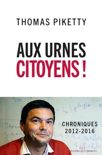 Thomas Piketty - Aux urnes citoyens ! - Chroniques 2012-2016.