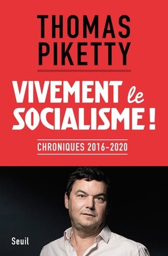 Thomas Piketty - Vivement le socialisme ! - Chroniques, 2016-2020.