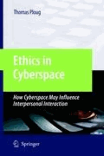 Thomas Ploug - Ethics in Cyberspace - How Cyberspace May Influence Interpersonal Interaction.