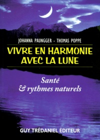Thomas Poppe et Johanna Paungger - Vivre En Harmonie Avec La Lune. Sante Et Rythmes Naturels.