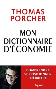 Thomas Porcher - Mon dictionnaire d'économie - Comprendre, se positionner, débattre.