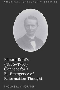 Thomas r.v. Forster - Eduard Böhl’s (1836-1903) Concept for a Re-Emergence of Reformation Thought.