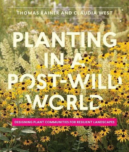 Planting in a Post-Wild World. Designing Plant Communities for Resilient Landscapes