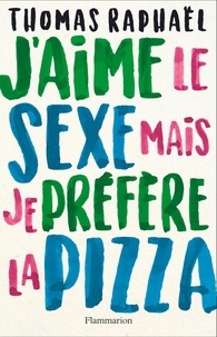 Thomas Raphaël - J'aime le sexe mais je préfère la pizza.