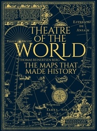 Thomas Reinertsen Berg et Alison McCullough - Theatre of the World - The History of Maps and the Men and Women Who Made Them.