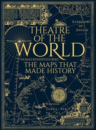 Theatre of the World. The History of Maps and the Men and Women Who Made Them