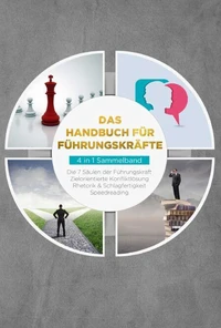 Das Handbuch für Führungskräfte - 4 in 1 Sammelband: Die 7 Säulen der Führungskraft | Rhetorik &amp; Schlagfertigkeit | Zielorientierte Konfliktlösung | Speedreading