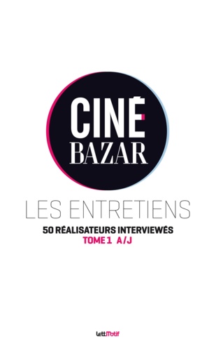 Ciné-Bazar  Les entretiens. Tome 1, A à J