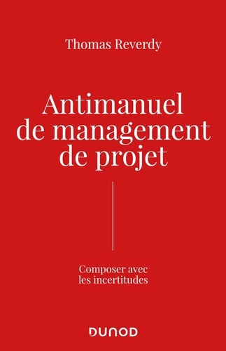 Antimanuel de management de projet. Composer avec les incertitudes