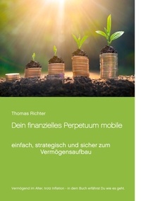 Thomas Richter - Dein finanzielles Perpetuum mobile - einfach, strategisch und sicher zum Vermögensaufbau.