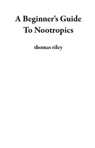  thomas riley - A Beginner's Guide To Nootropics.
