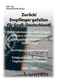 Thomas Rohde - Zurück! Empfänger gefallen für Groß-Deutschland! - Die Erlebnisse des Gebirgsjäger-Offiziers Gottfried Ettmayr Gebirgsjäger-Regiment 99 (Sonthofen).