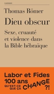 Thomas Römer - Dieu obscur - Sexe, cruauté et violence dans la Bible hébraïque.