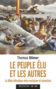 Thomas Römer - Le peuple élu et les autres - La Bible hébraïque entre exclusion et ouverture.