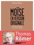 Thomas Römer - Moïse en version originale - Enquête sur le récit de la sortie de l'Egypte.