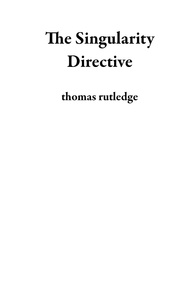 thomas rutledge - The Singularity Directive.