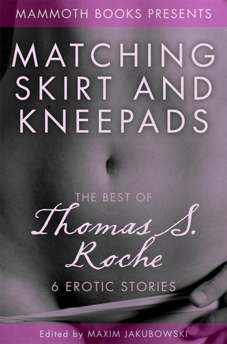 The Mammoth Book of Erotica presents The Best of Thomas S. Roche
