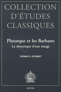 Thomas S. Schmidt - Plutarque et les Barbares - La rhétorique d'une image.