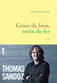 Thomas Sandoz - Croix de bois, croix de fer - roman.