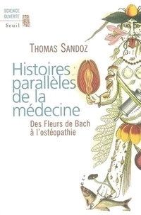 Thomas Sandoz - Histoires parallèles de la médecine - Des Fleurs de Bach à l'ostéopathie.
