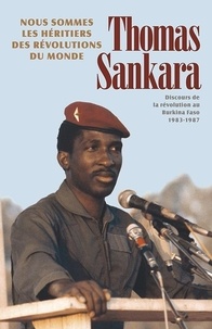 Thomas Sankara - Nous sommes les héritiers des révolutions du monde - Discours de la révolution au Burkina Faso 1983-1987.
