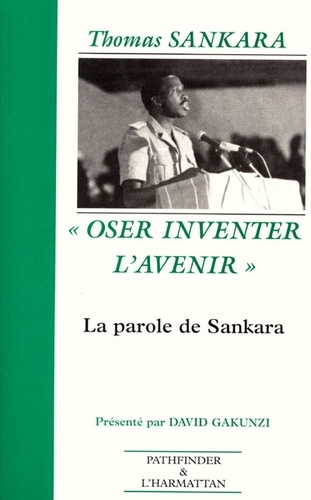 Thomas Sankara - "Oser inventer l'avenir" - La parole de Sankara (1983-1987).